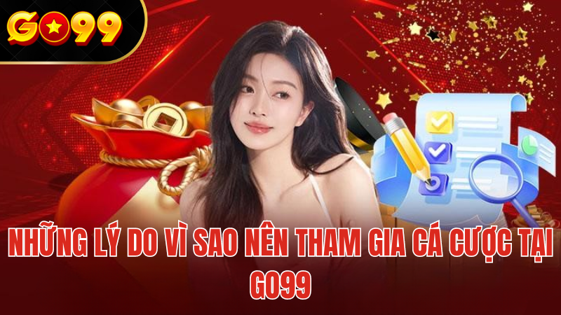 Những Lý Do Vì Sao Tham Gia Cá Cược Tại GO99