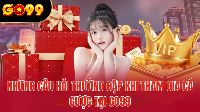 Câu Hỏi Thường Gặp Khi Tham Gia Cá Cược Tại GO99