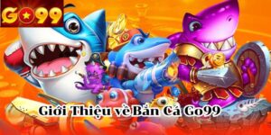 Giới Thiệu về Bắn Cá Go99