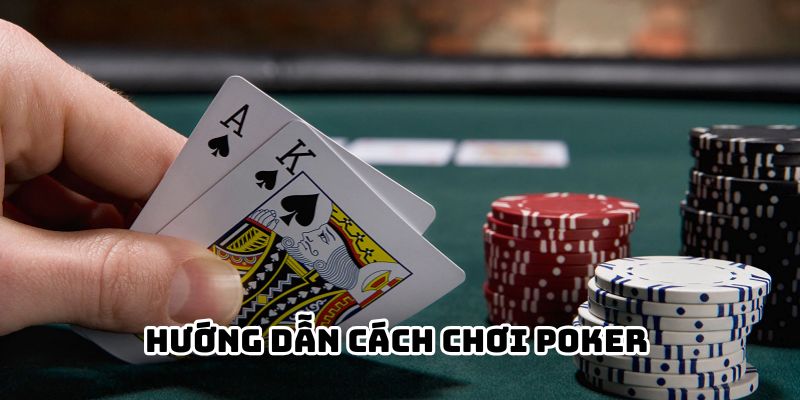 Hướng dẫn cách chơi Poker cơ bản cho người mới nhập môn.