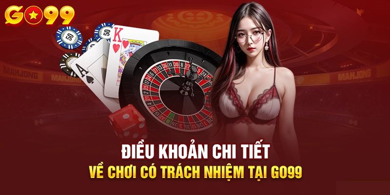 Các quy định chi tiết về việc chơi có trách nhiệm GO99