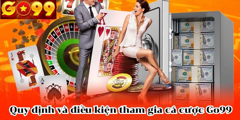 Quy định và điều kiện tham gia cá cược tại Go99