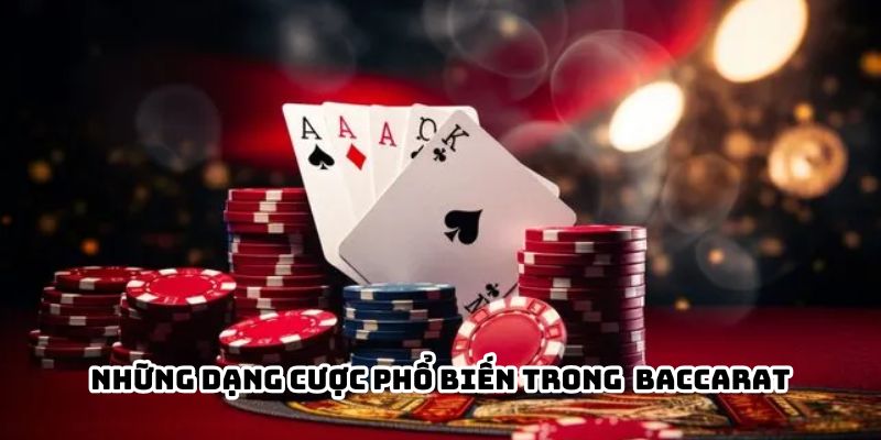 Những dạng cược phổ biến trong trò chơi Baccarat