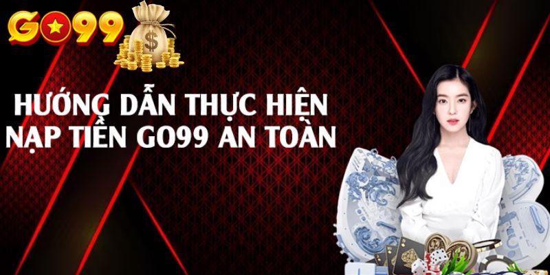 Chỉ dẫn cách nạp tiền vào GO99 một cách an toàn và hiệu quả