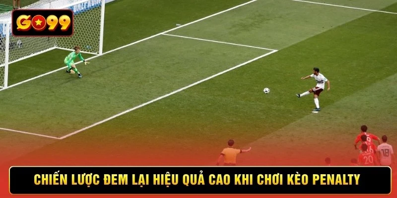 Chiến lược đem lại hiệu quả cao khi chơi kèo penalty