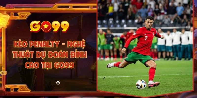Kèo penalty - Nghệ thuật dự đoán đỉnh cao tại Go99
