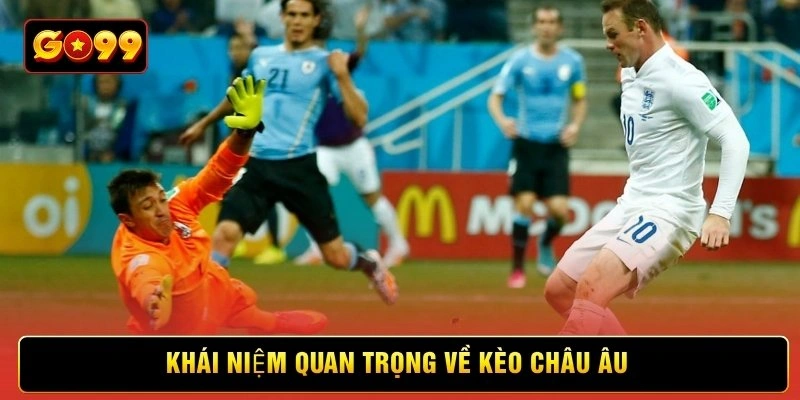 Khái niệm quan trọng về kèo châu Âu Khái niệm quan trọng về kèo châu Âu