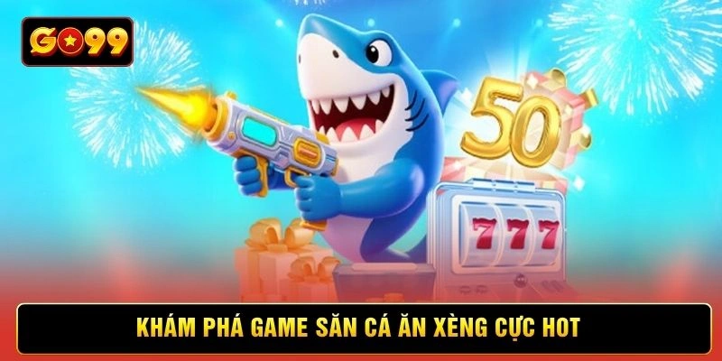 Khám phá game săn cá ăn xèng cực hot