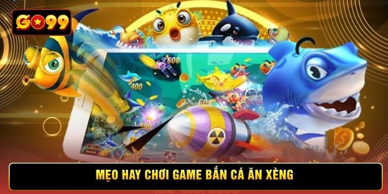 Mẹo hay chơi game bắn cá ăn xèng