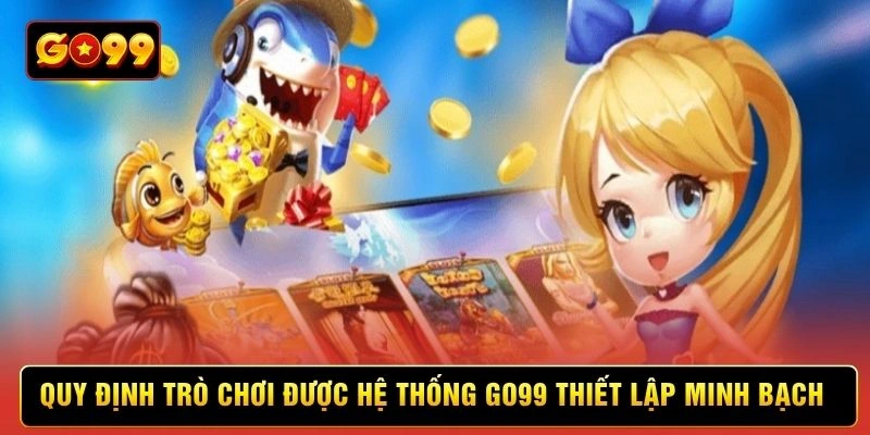 Quy định trò chơi được hệ thống Go99 thiết lập minh bạch Quy định trò chơi được hệ thống Go99 thiết lập minh bạch