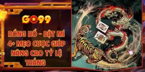 Rồng hổ - Bật mí 4+ mẹo cược giúp nâng cao tỷ lệ thắng