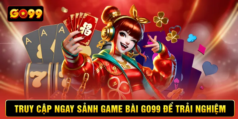 Truy cập ngay sảnh game bài Go99 để trải nghiệm